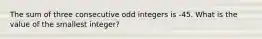 The sum of three consecutive odd integers is -45. What is the value of the smallest integer?