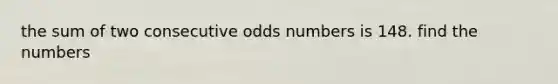 the sum of two consecutive odds numbers is 148. find the numbers