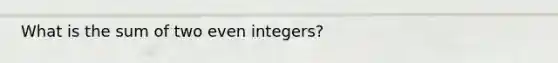 What is the sum of two even integers?