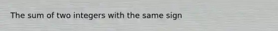 The sum of two integers with the same sign