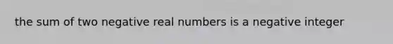 the sum of two negative real numbers is a negative integer