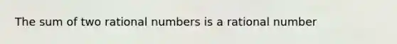 The sum of two rational numbers is a rational number