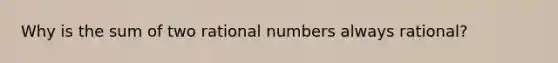 Why is the sum of two rational numbers always rational?