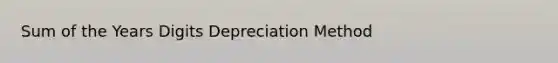 Sum of the Years Digits Depreciation Method