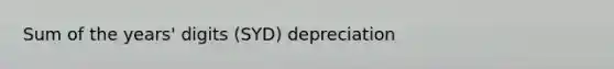 Sum of the years' digits (SYD) depreciation