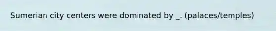 Sumerian city centers were dominated by _. (palaces/temples)