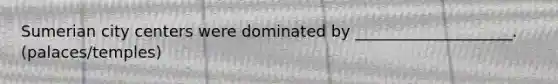 Sumerian city centers were dominated by ____________________. (palaces/temples)