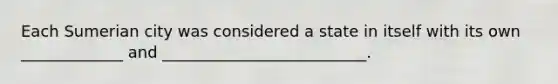 Each Sumerian city was considered a state in itself with its own _____________ and __________________________.