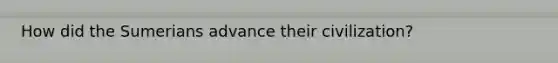 How did the Sumerians advance their civilization?