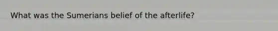 What was the Sumerians belief of the afterlife?