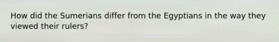 How did the Sumerians differ from the Egyptians in the way they viewed their rulers?