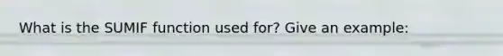 What is the SUMIF function used for? Give an example: