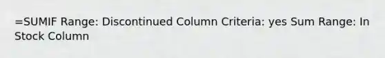 =SUMIF Range: Discontinued Column Criteria: yes Sum Range: In Stock Column