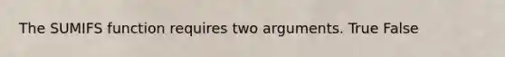 The SUMIFS function requires two arguments. True False