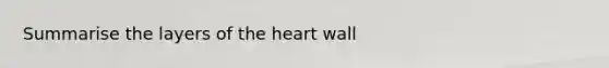 Summarise the layers of <a href='https://www.questionai.com/knowledge/kya8ocqc6o-the-heart' class='anchor-knowledge'>the heart</a> wall