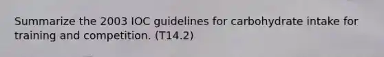 Summarize the 2003 IOC guidelines for carbohydrate intake for training and competition. (T14.2)