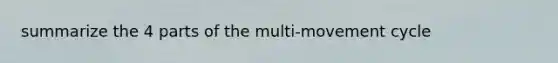 summarize the 4 parts of the multi-movement cycle