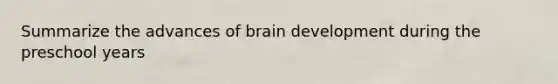 Summarize the advances of brain development during the preschool years