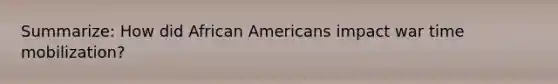 Summarize: How did African Americans impact war time mobilization?