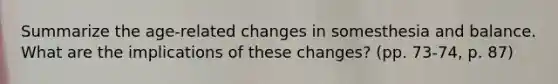 Summarize the age-related changes in somesthesia and balance. What are the implications of these changes? (pp. 73-74, p. 87)