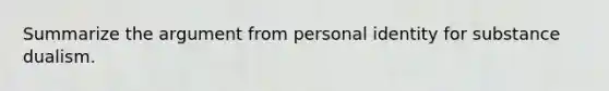 Summarize the argument from personal identity for substance dualism.