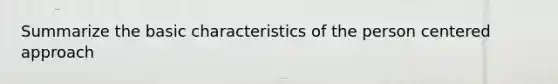 Summarize the basic characteristics of the person centered approach