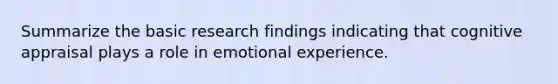 Summarize the basic research findings indicating that cognitive appraisal plays a role in emotional experience.