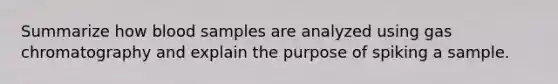 Summarize how blood samples are analyzed using gas chromatography and explain the purpose of spiking a sample.