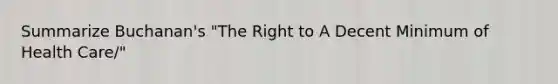 Summarize Buchanan's "The Right to A Decent Minimum of Health Care/"