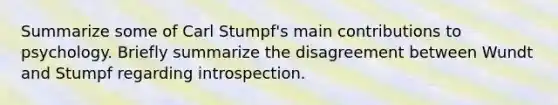 Summarize some of Carl Stumpf's main contributions to psychology. Briefly summarize the disagreement between Wundt and Stumpf regarding introspection.