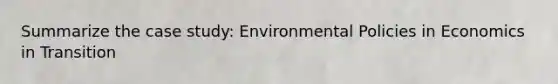 Summarize the case study: Environmental Policies in Economics in Transition