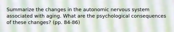 Summarize the changes in the autonomic nervous system associated with aging. What are the psychological consequences of these changes? (pp. 84-86)