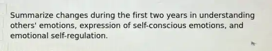 Summarize changes during the first two years in understanding others' emotions, expression of self-conscious emotions, and emotional self-regulation.