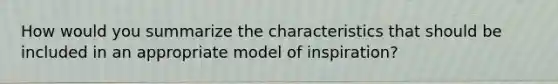 How would you summarize the characteristics that should be included in an appropriate model of inspiration?