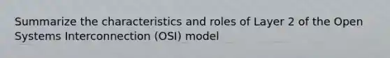 Summarize the characteristics and roles of Layer 2 of the Open Systems Interconnection (OSI) model