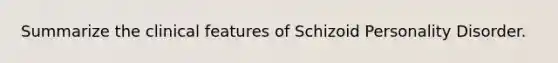 Summarize the clinical features of Schizoid Personality Disorder.