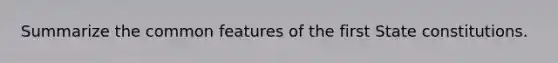 Summarize the common features of the first State constitutions.