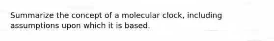 Summarize the concept of a molecular clock, including assumptions upon which it is based.