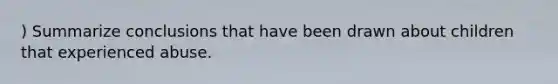 ) Summarize conclusions that have been drawn about children that experienced abuse.
