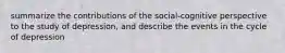 summarize the contributions of the social-cognitive perspective to the study of depression, and describe the events in the cycle of depression