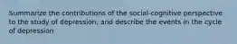 Summarize the contributions of the social-cognitive perspective to the study of depression, and describe the events in the cycle of depression