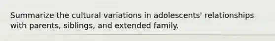 Summarize the cultural variations in adolescents' relationships with parents, siblings, and extended family.