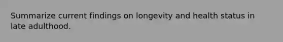 Summarize current findings on longevity and health status in late adulthood.