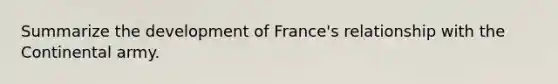 Summarize the development of France's relationship with the Continental army.