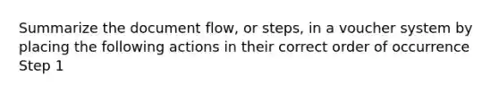 Summarize the document flow, or steps, in a voucher system by placing the following actions in their correct order of occurrence Step 1