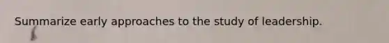 Summarize early approaches to the study of leadership.