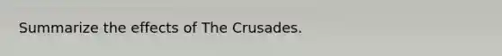 Summarize the effects of The Crusades.