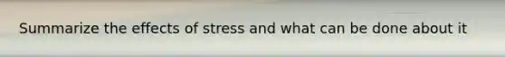 Summarize the effects of stress and what can be done about it