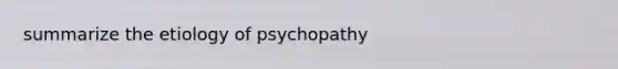 summarize the etiology of psychopathy