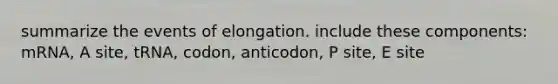 summarize the events of elongation. include these components: mRNA, A site, tRNA, codon, anticodon, P site, E site